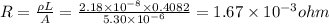 R=\frac{\rho L}{A}=\frac{2.18\times 10^{-8}\times 0.4082}{5.30\times 10^{-6}}=1.67\times 10^{-3}ohm