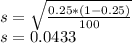 s=\sqrt{\frac{0.25*(1-0.25)}{100}}\\s=0.0433