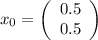 x_{0}=\left(\begin{array}{c}0.5\\ 0.5 \end{array} \right)