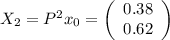 X_{2}=P^{2} x_{0}=\left(\begin{array}{c}0.38\\ 0.62 \end{array} \right)