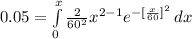 0.05 = \int\limits^x_0 {\frac{2}{60^2} x^{2-1} e^{-[\frac{x}{60}]^2  } \, dx