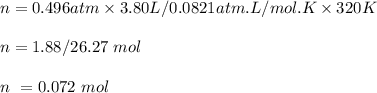 n = 0.496 atm\times3.80 L / 0.0821 atm.L/ mol.K\times320 K\\\\n = 1.88 /26.27 \ mol\\\\n\  = 0.072\  mol