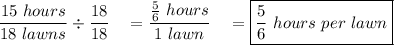 \dfrac{15\ hours}{18\ lawns}\div \dfrac{18}{18}\quad =\dfrac{\frac{5}{6}\ hours}{1\ lawn}\quad =\boxed{\dfrac{5}{6}\ hours\ per\ lawn}