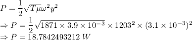 P=\dfrac{1}{2}\sqrt{T\mu}\omega^2y^2\\\Rightarrow P=\dfrac{1}{2}\sqrt{1871\times 3.9\times 10^{-3}}\times 1203^2\times (3.1\times 10^{-3})^2\\\Rightarrow P=18.7842493212\ W