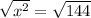 \sqrt{x^2} =\sqrt{144}