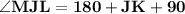 \mathbf{\angle MJL = 180 + JK + 90}