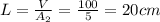 L=\frac{V}{A_2}=\frac{100}{5}=20 cm
