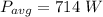 P_{avg} = 714 \ W