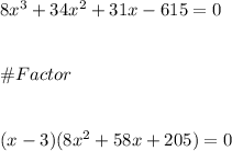 8x^3+34x^2+31x-615=0\\\\\\\#Factor\\\\\\(x-3)(8x^2+58x+205)=0