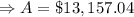 \Rightarrow A=\$13,157.04