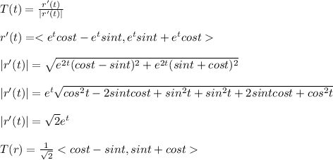 T(t)=\frac{r'(t)}{|r'(t)|}\\\\r'(t)=\\\\|r'(t)|=\sqrt{e^{2t}(cost-sint)^2+e^{2t}(sint+cost)^2}}\\\\|r'(t)|=e^t\sqrt{cos^2t-2sintcost+sin^2t+sin^2t+2sintcost+cos^2t}\\\\|r'(t)|=\sqrt{2}e^t\\\\T(r)=\frac{1}{\sqrt{2}}