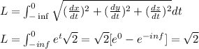 L=\int_{-\inf}^{0}\sqrt{(\frac{dx}{dt})^2+(\frac{dy}{dt})^2+(\frac{dz}{dt})^2}dt\\\\L=\int_{-inf}^0e^t\sqrt{2}=\sqrt{2}[e^{0}-e^{-inf}]=\sqrt{2}