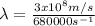 \lambda = \frac{3x10^{8}m/s}{680000s^{-1}}
