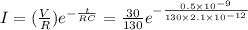 I=(\frac{V}{R})e^{-\frac{t}{RC}}=\frac{30}{130}e^{-\frac{0.5\times 10^{-9}}{130\times 2.1\times 10^{-12}}}