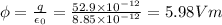 \phi=\frac{q}{\epsilon_0}=\frac{52.9\times 10^{-12}}{8.85\times 10^{-12}}=5.98Vm