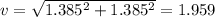v=\sqrt{1.385^{2}+1.385^{2}} =1.959