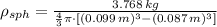 \rho_{sph} = \frac{3.768\,kg}{\frac{4}{3}\pi\cdot [(0.099\,m)^{3}-(0.087\,m)^{3}]}