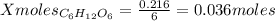 Xmoles_{C_{6}H_{12}O_{6}   } =\frac{0.216}{6} =0.036moles