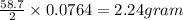 \frac{58.7}{2} \times 0.0764=2.24 gram
