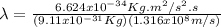 \lambda = \frac{6.624x10^{-34}Kg.m^{2}/s^{2}.s}{(9.11x10^{-31}Kg)(1.316x10^{8}m/s)}