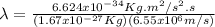 \lambda = \frac{6.624x10^{-34}Kg.m^{2}/s^{2}.s}{(1.67x10^{-27}Kg)(6.55x10^{6}m/s)}