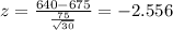 z=\frac{640-675}{\frac{75}{\sqrt{30}}}=-2.556