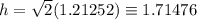 h=\sqrt{2}(1.21252)\equiv 1.71476
