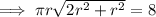 \implies \pi r \sqrt{2r^2+r^2}=8