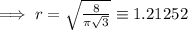 \implies r=\sqrt{\frac{8}{\pi\sqrt{3}}}\equiv 1.21252