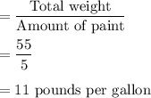 =\dfrac{\text{Total weight}}{\text{Amount of paint}}\\\\=\dfrac{55}{5}\\\\=11\text{ pounds per gallon}