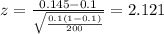 z=\frac{0.145 -0.1}{\sqrt{\frac{0.1(1-0.1)}{200}}}=2.121