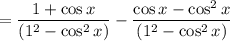 $= \frac{1+\cos x}{(1^2-\cos^2 x)}-\frac{\cos x-\cos^2 x}{(1^2-\cos^2 x)}