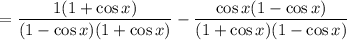 $= \frac{1(1+\cos x)}{(1-\cos x)(1+\cos x)}-\frac{\cos x(1-\cos x)}{(1+\cos x)(1-\cos x)}
