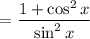$= \frac{1+\cos^2 x}{\sin^2x}