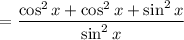 $=\frac{\cos ^{2}x+\cos ^{2}x+\sin ^{2}x}{\sin ^{2}x}