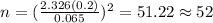n=(\frac{2.326(0.2)}{0.065})^2 =51.22 \approx 52