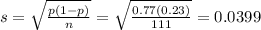 s = \sqrt{\frac{p(1 - p)}{n}} = \sqrt{\frac{0.77(0.23)}{111}} = 0.0399