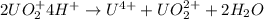 2UO_2^+4H^+\rightarrow U^{4+}+UO_2^{2+}+2H_2O