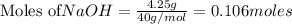 \text{Moles of} NaOH=\frac{4.25g}{40g/mol}=0.106moles