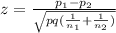 z = \frac{p_{1}-p_{2}  }{\sqrt{pq(\frac{1}{n_{1} } +\frac{1}{n_{2} } )} }