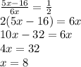 \frac{5x-16}{6x}=\frac{1}{2}\\2(5x-16)=6x\\10x-32=6x\\4x=32\\x=8