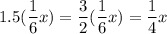 \displaystyle 1.5(\frac{1}{6}x)=\frac{3}{2}(\frac{1}{6}x)=\frac{1}{4}x