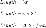 Length=3x\\\\Length=3\times 8.75\\\\Length=26.25\ feet.