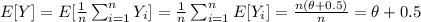 E[Y] = E[\frac{1}{n}\sum_{i=1}^{n} Y_i] = \frac{1}{n}\sum_{i=1}^{n} E[Y_i] = \frac{n (\theta+0.5)}{n} = \theta + 0.5