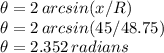 \theta=2\,arcsin(x/R)\\\theta=2\,arcsin(45/48.75)\\\theta=2.352\,radians