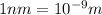 1 nm=10^{-9} m