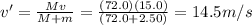 v'=\frac{Mv}{M+m}=\frac{(72.0)(15.0)}{(72.0+2.50)}=14.5 m/s