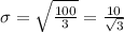 \sigma =\sqrt{\frac{100}{3}}=\frac{10}{\sqrt{3}}