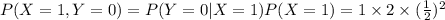 P(X=1,Y=0)=P(Y=0|X=1)P(X=1)=1\times2\times(\frac{1}{2} )^2