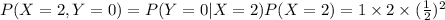 P(X=2,Y=0)=P(Y=0|X=2)P(X=2)=1\times2\times(\frac{1}{2} )^2